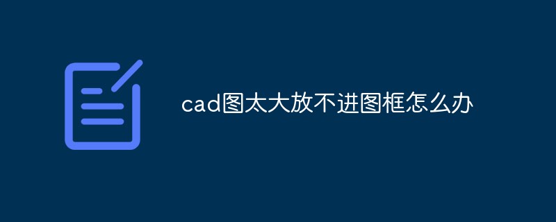 cad图太大放不进图框怎么办
